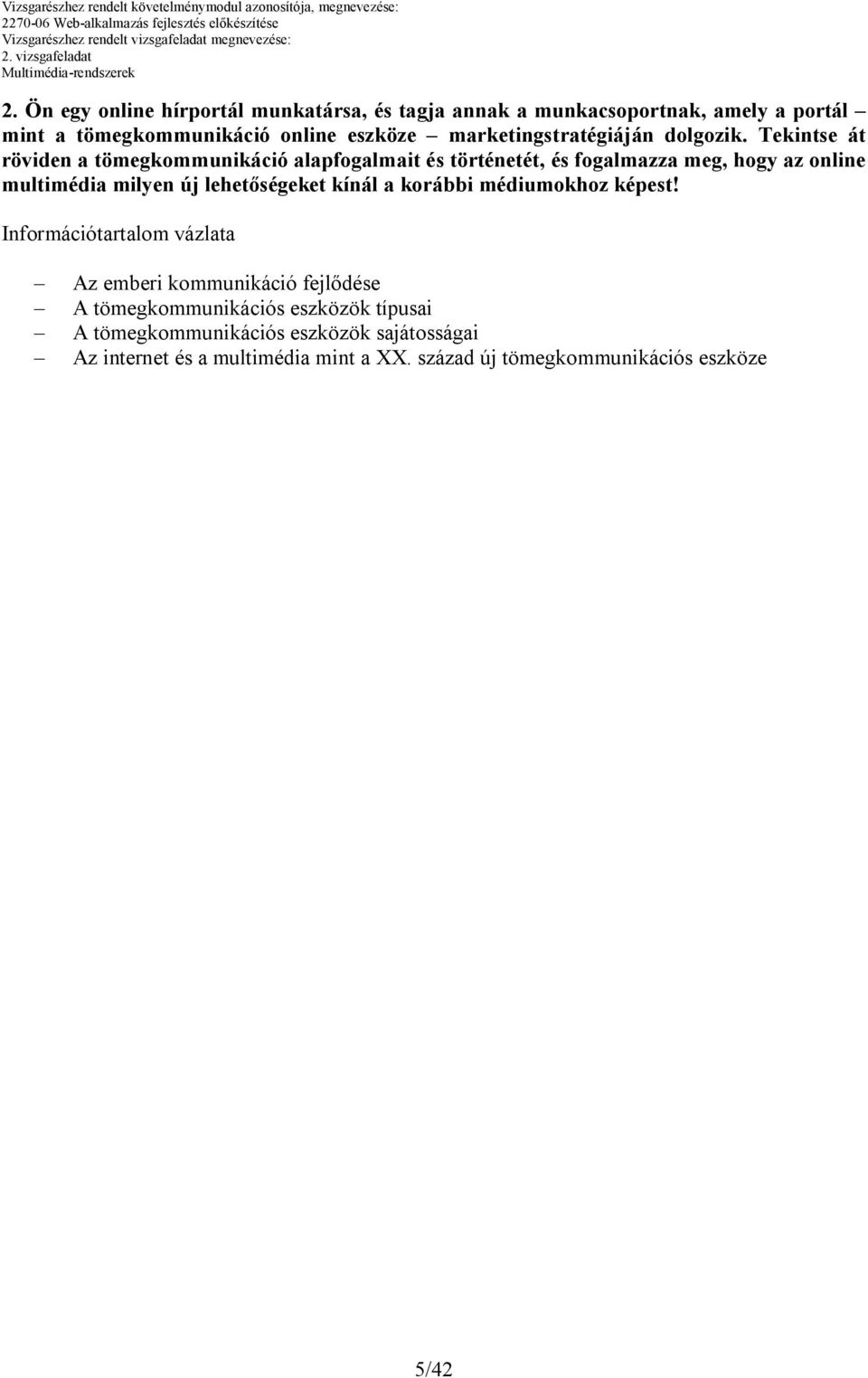 Tekintse át röviden a tömegkommunikáció alapfogalmait és történetét, és fogalmazza meg, hogy az online multimédia milyen új lehetőségeket