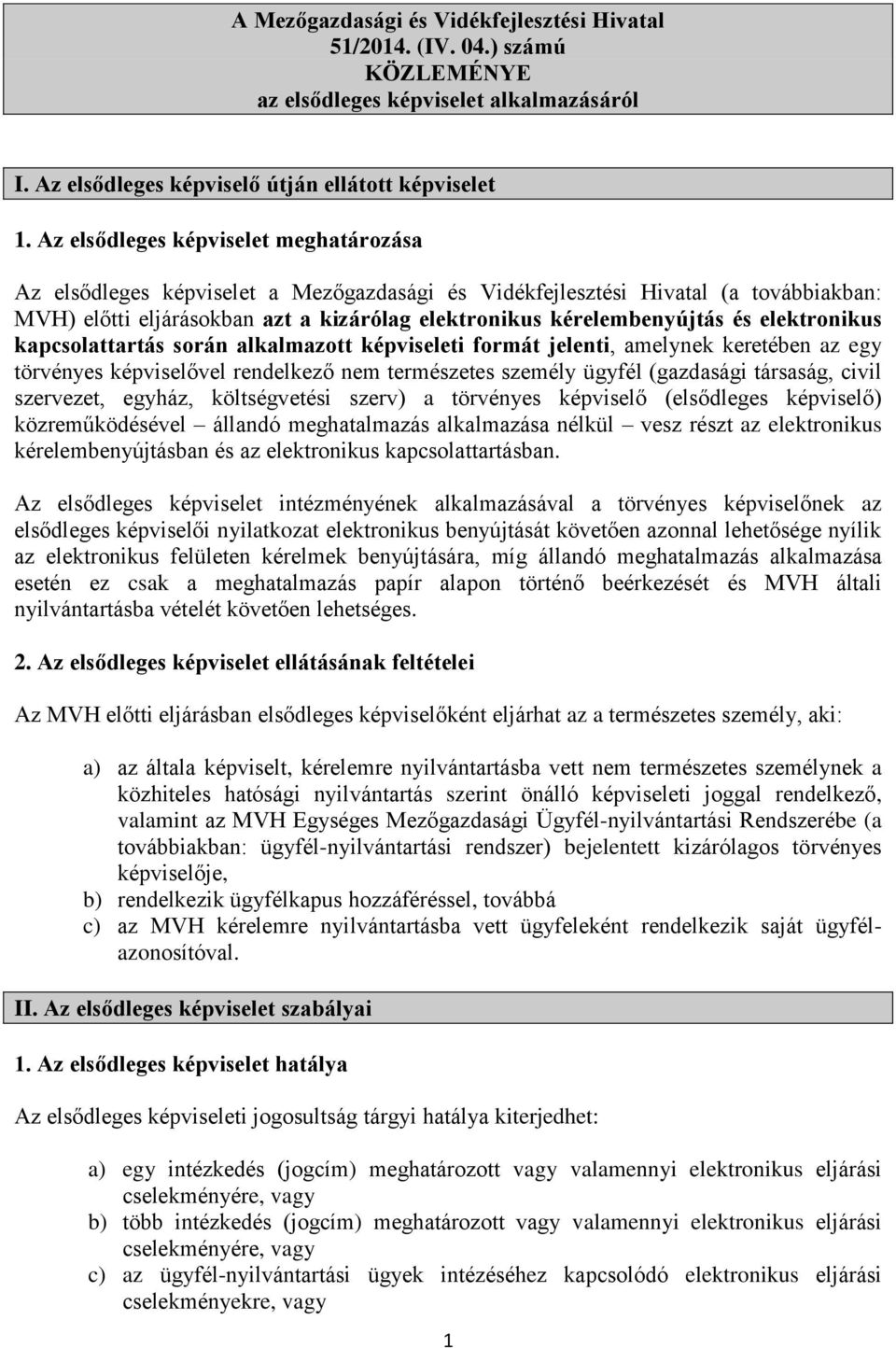 elektronikus kapcsolattartás során alkalmazott képviseleti formát jelenti, amelynek keretében az egy törvényes képviselővel rendelkező nem természetes személy ügyfél (gazdasági társaság, civil