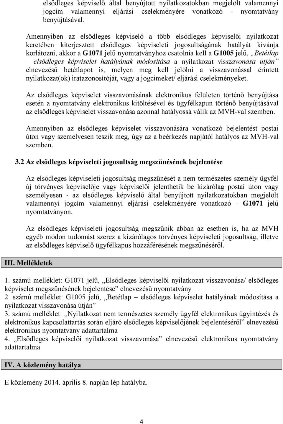 nyomtatványhoz csatolnia kell a G1005 jelű, Betétlap elsődleges képviselet hatályának módosítása a nyilatkozat visszavonása útján elnevezésű betétlapot is, melyen meg kell jelölni a visszavonással