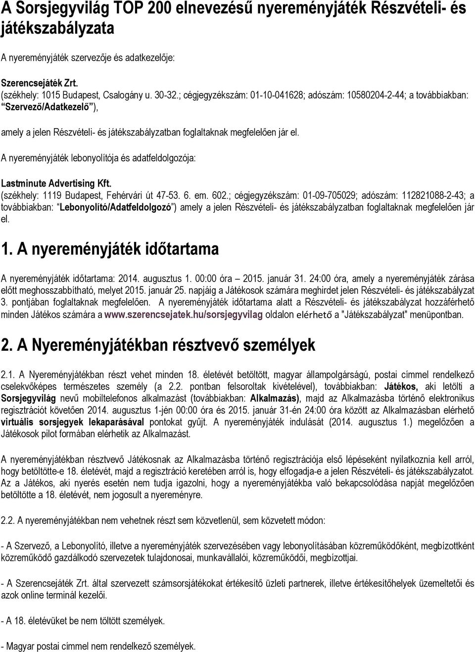 A nyereményjáték lebonyolítója és adatfeldolgozója: Lastminute Advertising Kft. (székhely: 1119 Budapest, Fehérvári út 47-53. 6. em. 602.