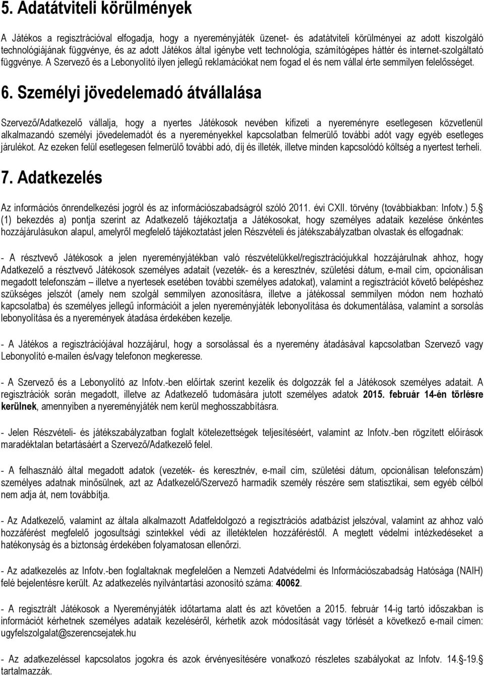 Személyi jövedelemadó átvállalása Szervező/Adatkezelő vállalja, hogy a nyertes Játékosok nevében kifizeti a nyereményre esetlegesen közvetlenül alkalmazandó személyi jövedelemadót és a nyereményekkel