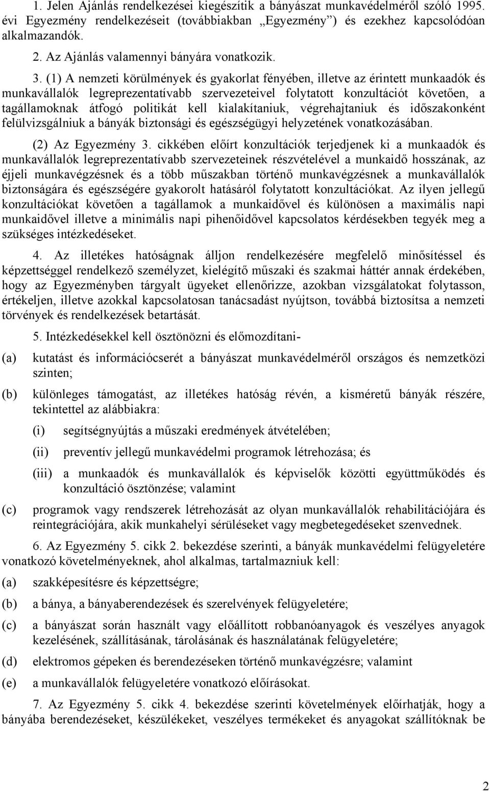 (1) A nemzeti körülmények és gyakorlat fényében, illetve az érintett munkaadók és munkavállalók legreprezentatívabb szervezeteivel folytatott konzultációt követően, a tagállamoknak átfogó politikát