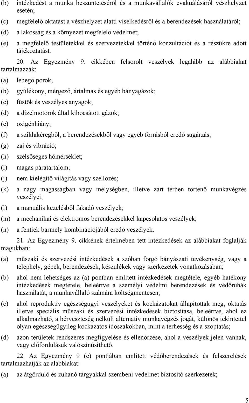 cikkében felsorolt veszélyek legalább az alábbiakat tartalmazzák: (a) lebegő porok; (b) gyúlékony, mérgező, ártalmas és egyéb bányagázok; (c) füstök és veszélyes anyagok; (d) a dízelmotorok által