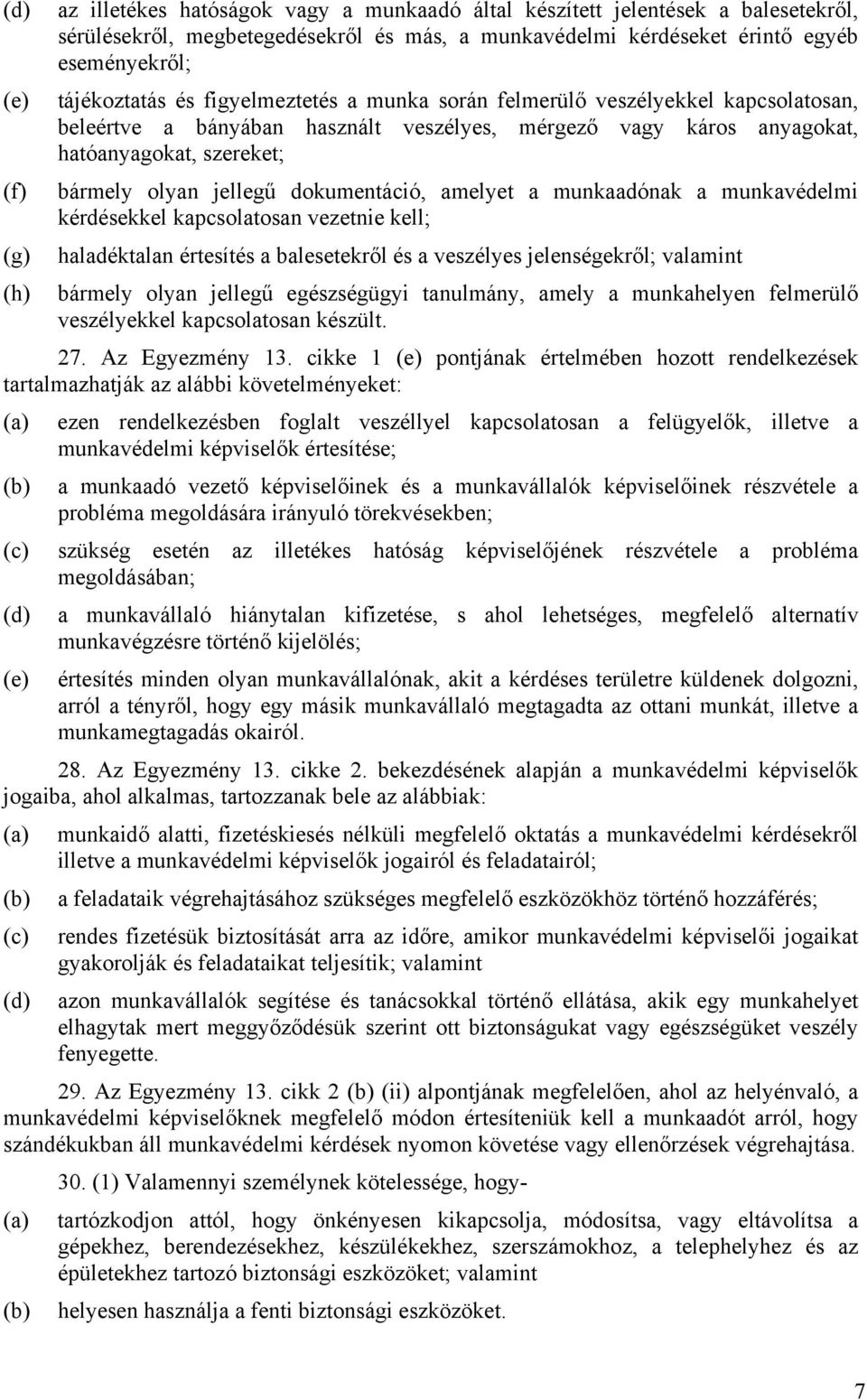 dokumentáció, amelyet a munkaadónak a munkavédelmi kérdésekkel kapcsolatosan vezetnie kell; (g) haladéktalan értesítés a balesetekről és a veszélyes jelenségekről; valamint (h) bármely olyan jellegű