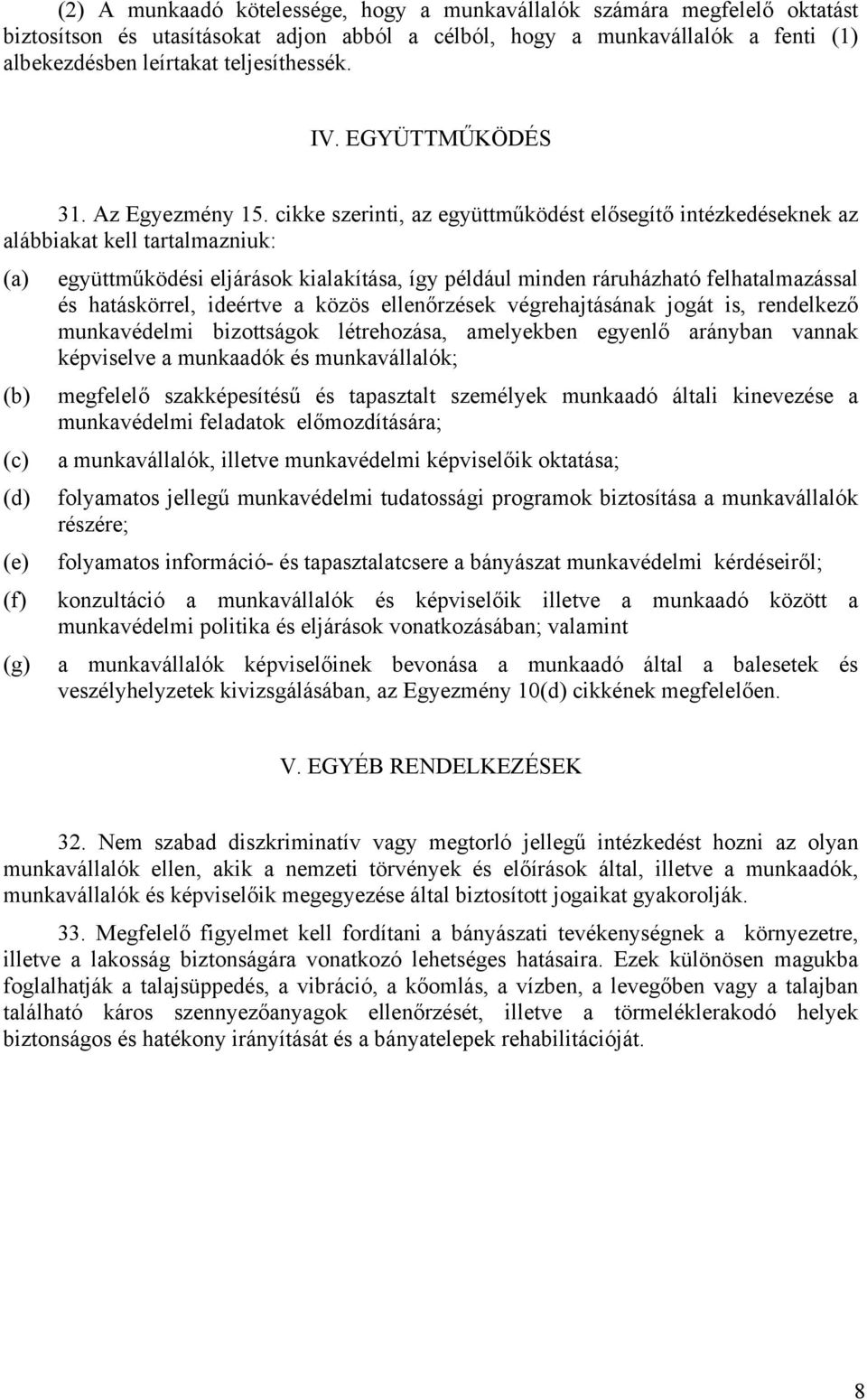 cikke szerinti, az együttműködést elősegítő intézkedéseknek az alábbiakat kell tartalmazniuk: (a) együttműködési eljárások kialakítása, így például minden ráruházható felhatalmazással és hatáskörrel,