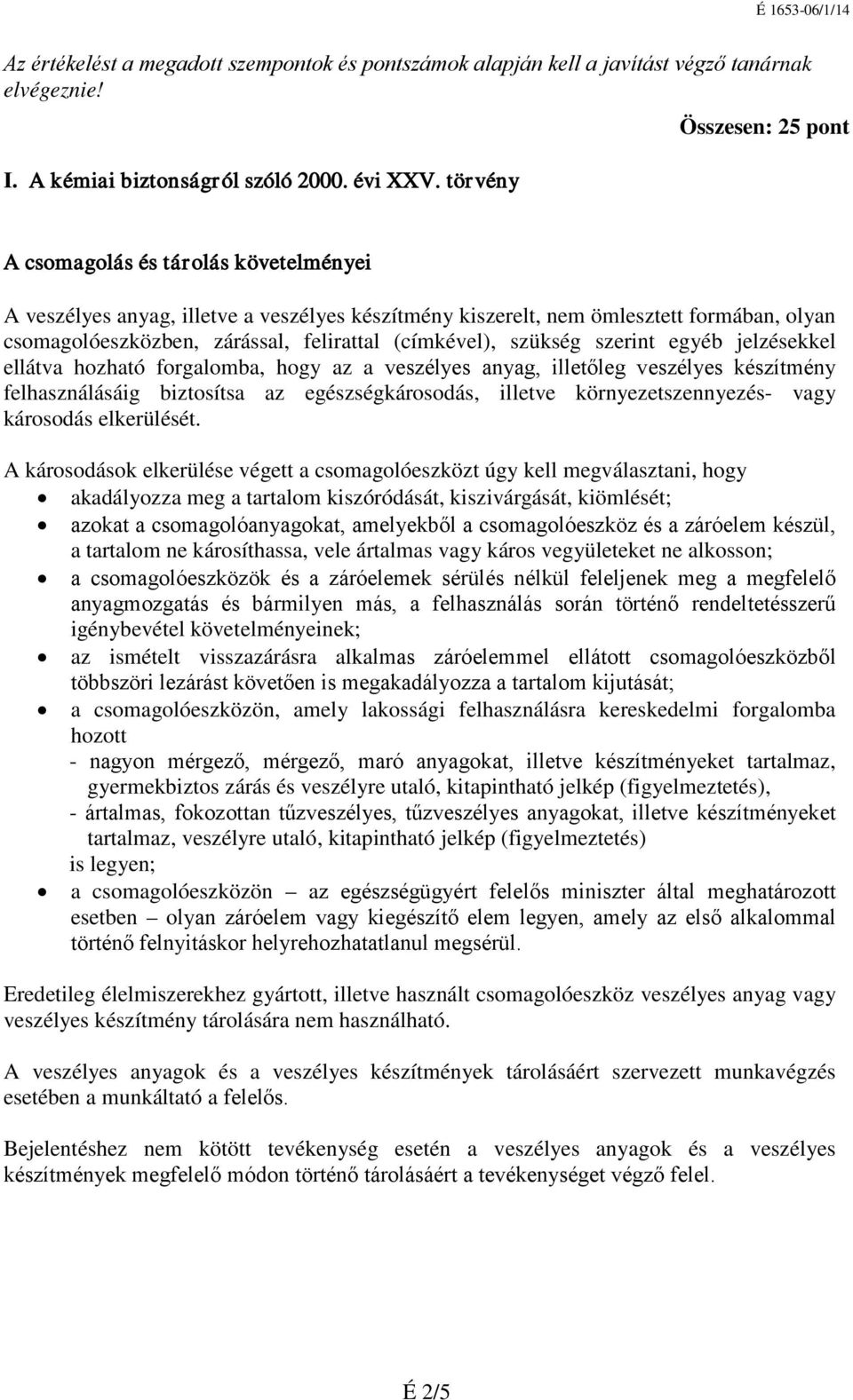 (címkével), szükség szerint egyéb jelzésekkel ellátva hozható forgalomba, hogy az a veszélyes anyag, illetőleg veszélyes készítmény felhasználásáig biztosítsa az egészségkárosodás, illetve