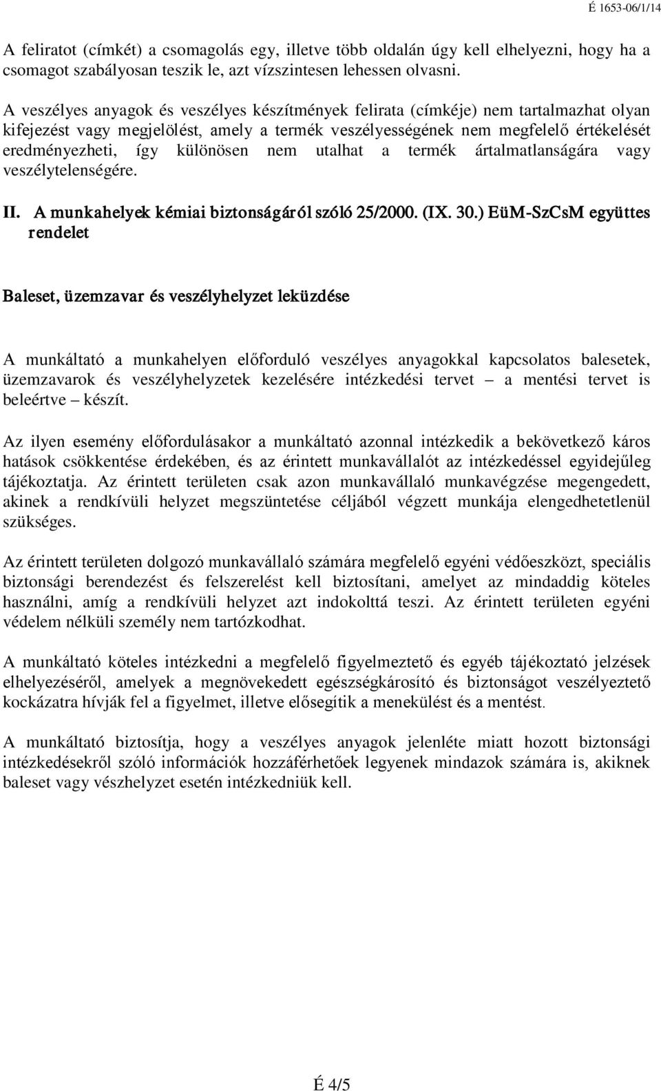 különösen nem utalhat a termék ártalmatlanságára vagy veszélytelenségére. II. A munkahelyek kémiai biztonságáról szóló 25/2000. (IX. 30.