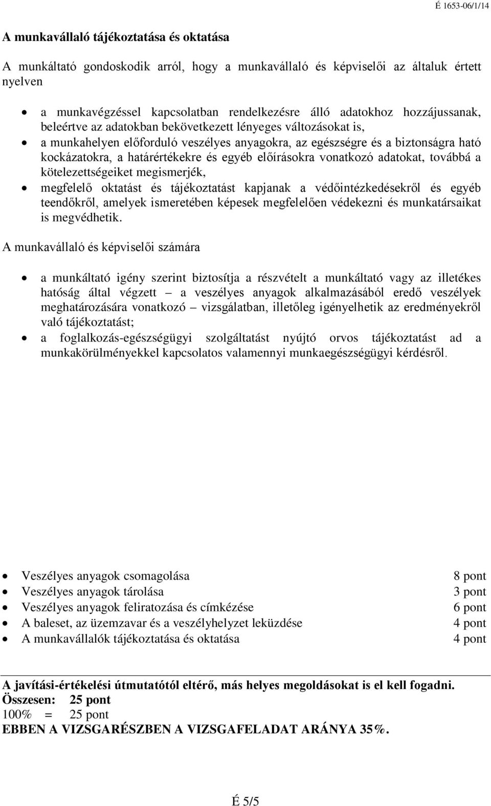 előírásokra vonatkozó adatokat, továbbá a kötelezettségeiket megismerjék, megfelelő oktatást és tájékoztatást kapjanak a védőintézkedésekről és egyéb teendőkről, amelyek ismeretében képesek