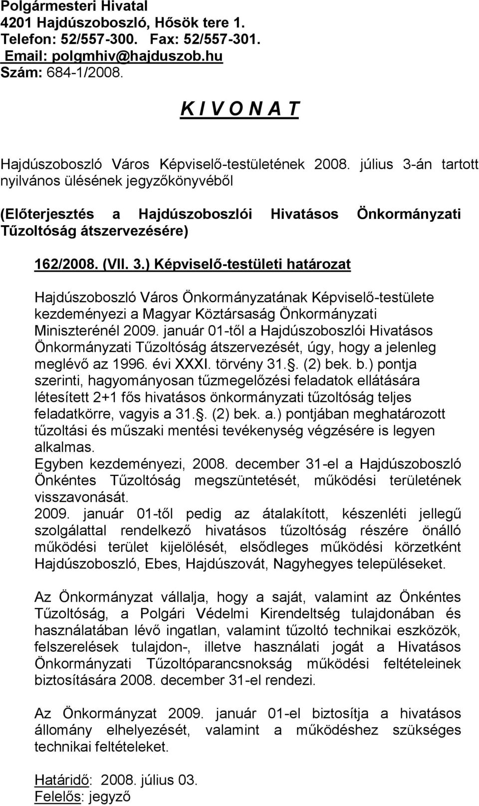 július 3-án tartott nyilvános ülésének jegyzőkönyvéből (Előterjesztés a Hajdúszoboszlói Hivatásos Önkormányzati Tűzoltóság átszervezésére) 162/2008. (VII. 3.) Képviselő-testületi határozat kezdeményezi a Magyar Köztársaság Önkormányzati Miniszterénél 2009.