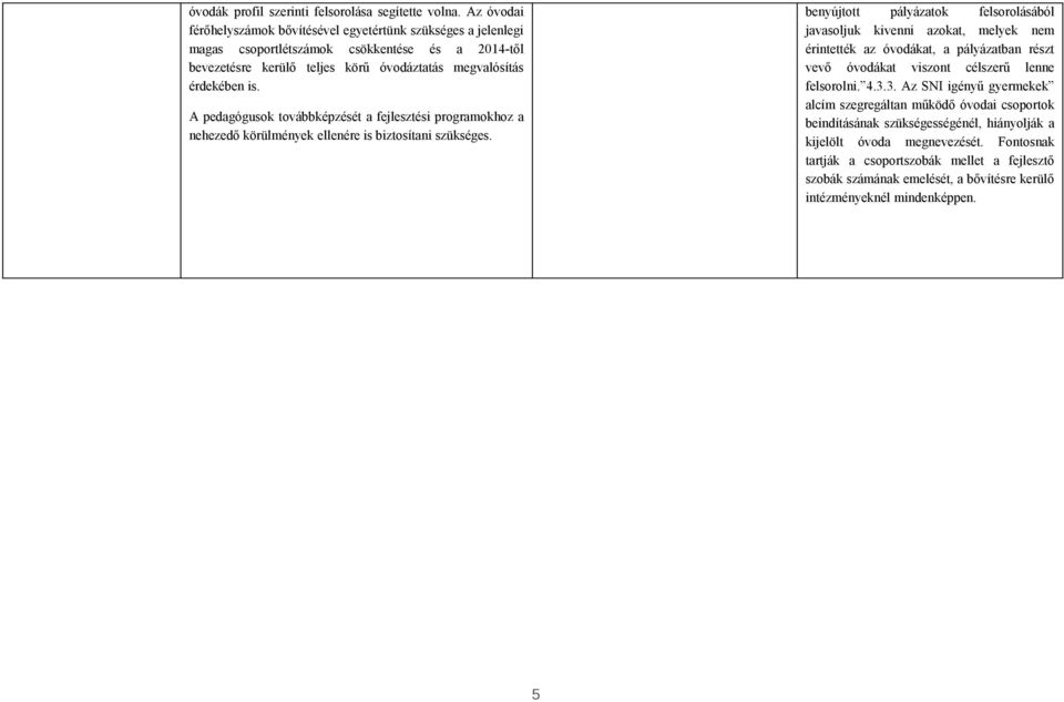 A pedagógusok továbbképzését a fejlesztési programokhoz a nehezedő körülmények ellenére is biztosítani szükséges.