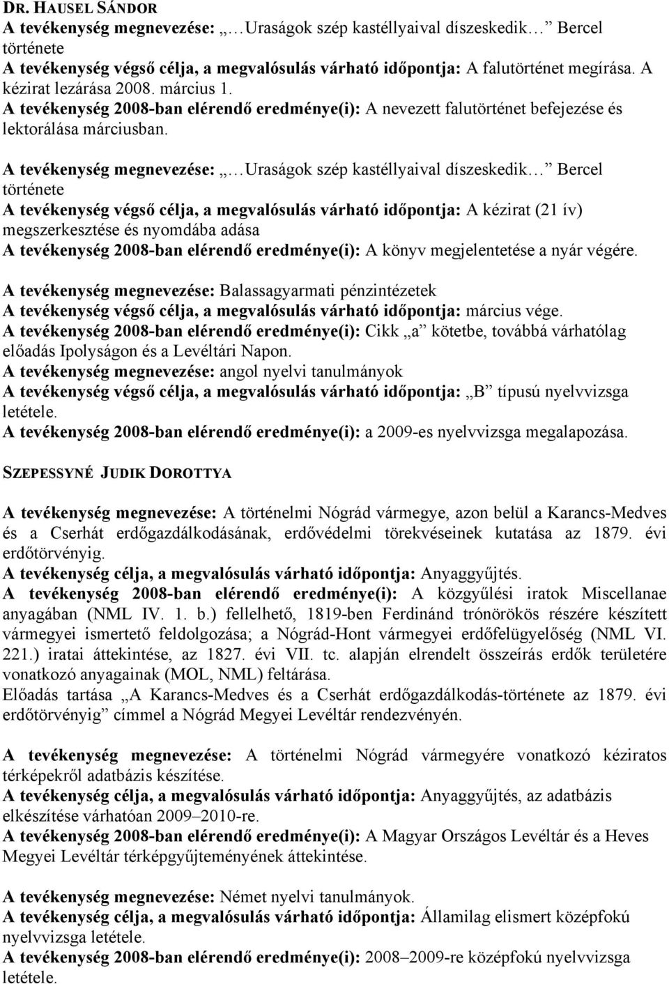 A tevékenység megnevezése: Uraságok szép kastéllyaival díszeskedik Bercel története A tevékenység végső célja, a megvalósulás várható időpontja: A kézirat (21 ív) megszerkesztése és nyomdába adása A