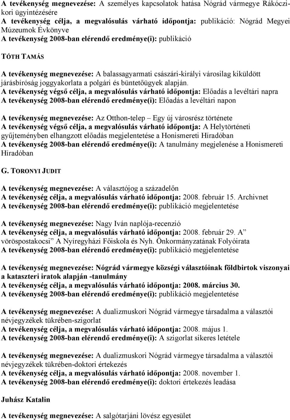 A tevékenység végső célja, a megvalósulás várható időpontja: Előadás a levéltári napra A tevékenység 2008-ban elérendő eredménye(i): Előadás a levéltári napon A tevékenység megnevezése: Az