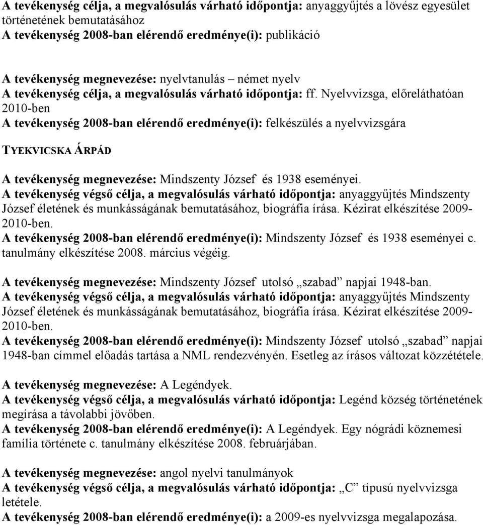 Nyelvvizsga, előreláthatóan 2010-ben A tevékenység 2008-ban elérendő eredménye(i): felkészülés a nyelvvizsgára TYEKVICSKA ÁRPÁD A tevékenység megnevezése: Mindszenty József és 1938 eseményei.