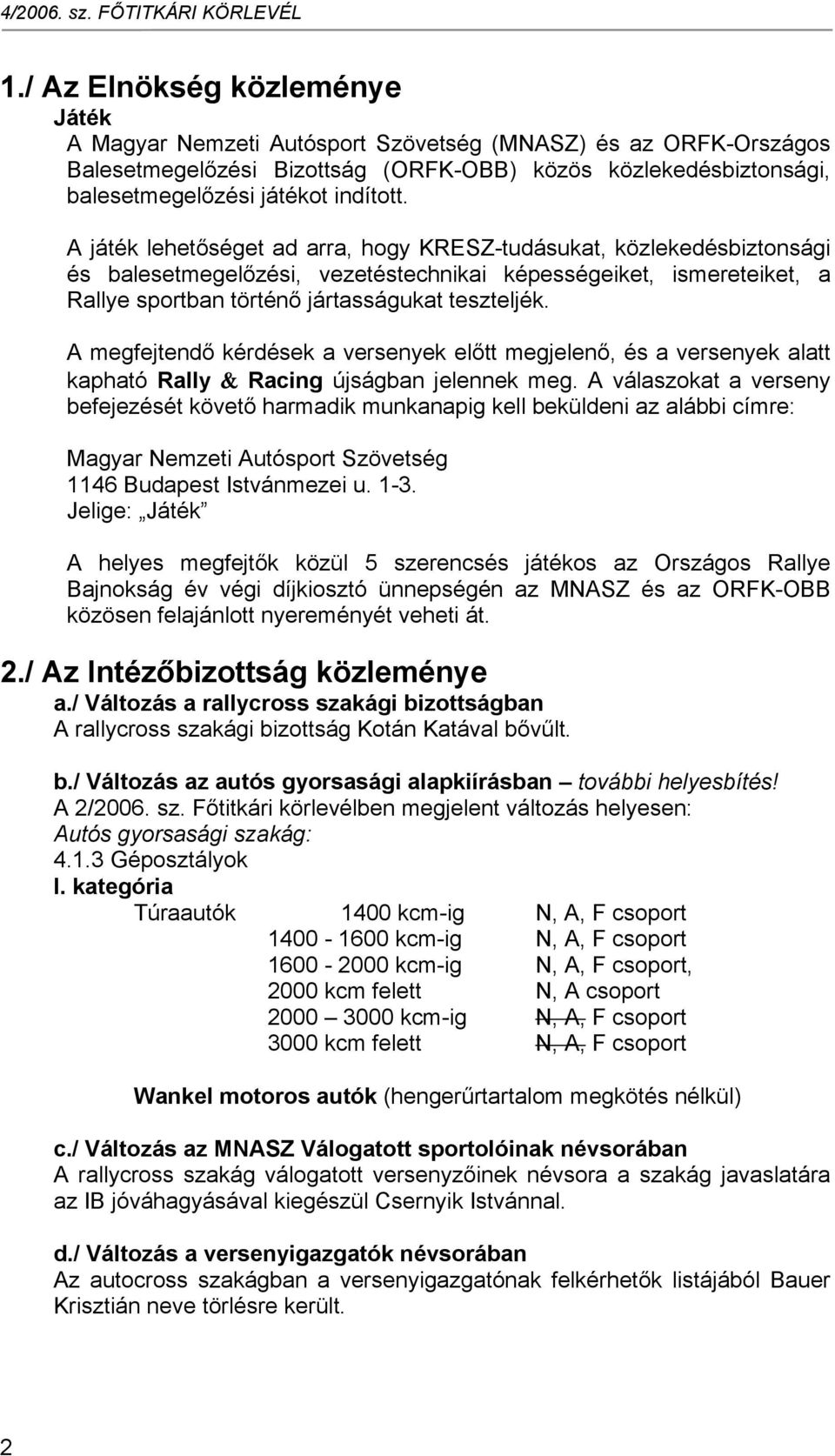 A megfejtendő kérdések a versenyek előtt megjelenő, és a versenyek alatt kapható Rally & Racing újságban jelennek meg.