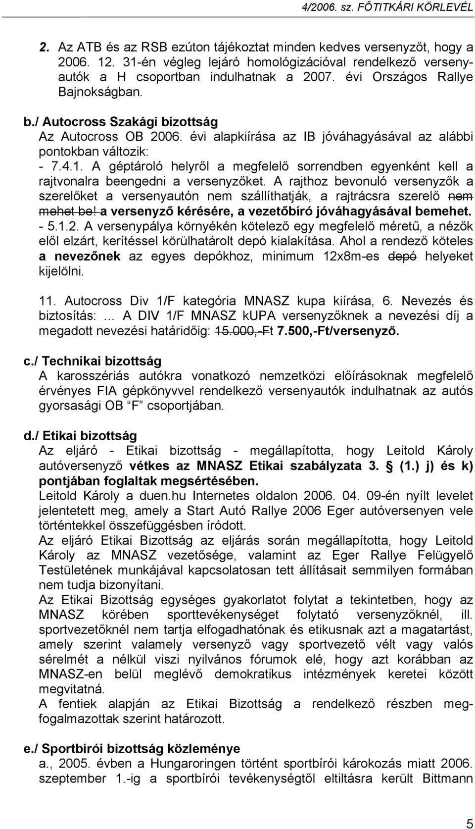 A géptároló helyről a megfelelő sorrendben egyenként kell a rajtvonalra beengedni a versenyzőket.