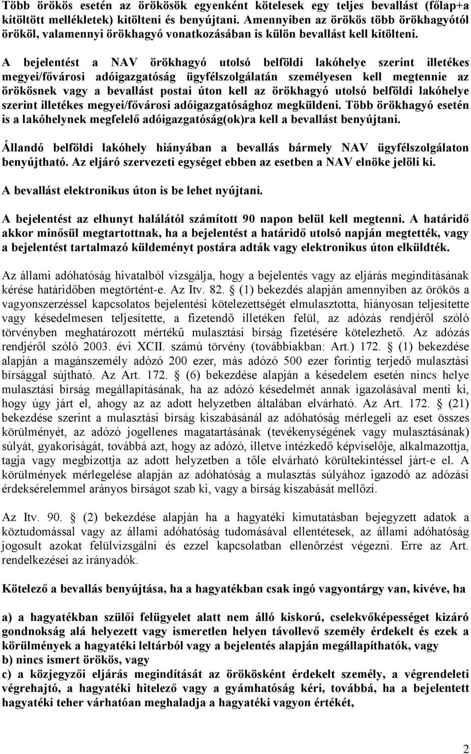 A bejelentést a NAV örökhagyó utolsó belföldi lakóhelye szerint illetékes megyei/fővárosi adóigazgatóság ügyfélszolgálatán személyesen kell megtennie az örökösnek vagy a bevallást postai úton kell az