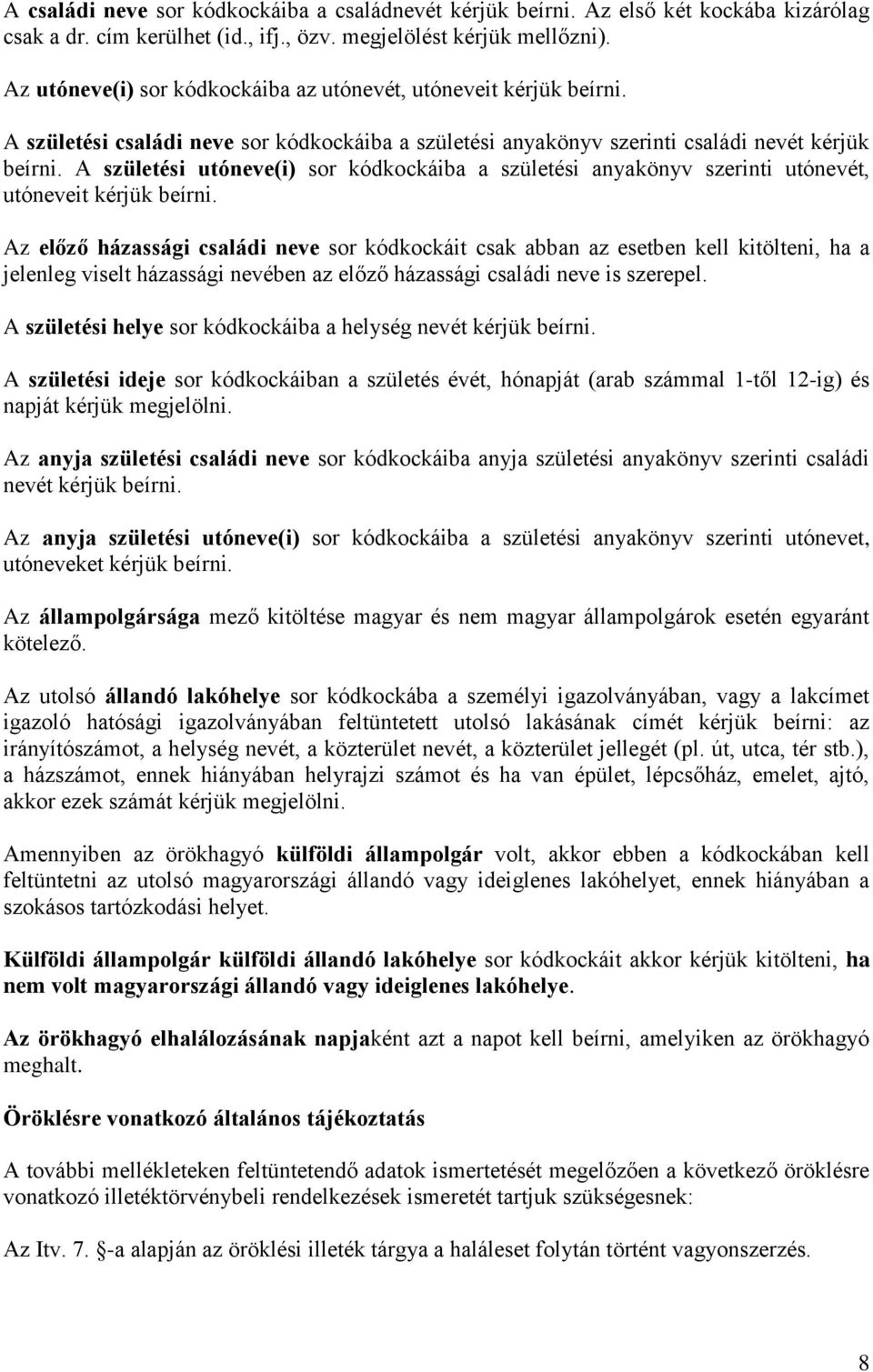 A születési utóneve(i) sor kódkockáiba a születési anyakönyv szerinti utónevét, utóneveit kérjük beírni.