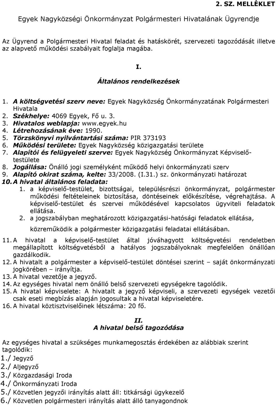 foglalja magába. I. Általános rendelkezések 1. A költségvetési szerv neve: Egyek Nagyközség Önkormányzatának Polgármesteri Hivatala 2. Székhelye: 4069 Egyek, Fő u. 3. 3. Hivatalos weblapja: www.egyek.