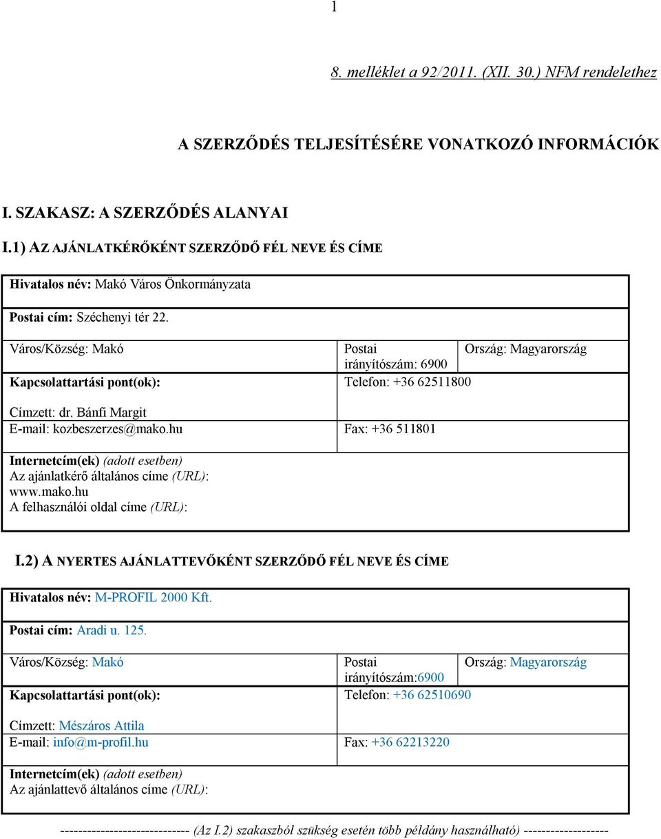 Város/Község: Makó Kapcsolattartási pont(ok): Postai Ország: Magyarország irányítószám: 6900 Telefon: +36 62511800 Címzett: dr. Bánfi Margit E-mail: kozbeszerzes@mako.