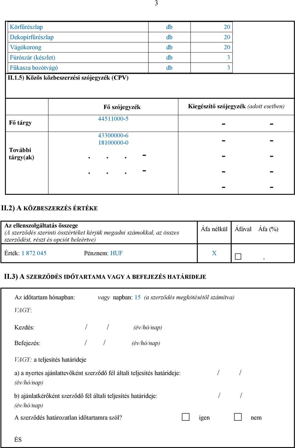 2) A KÖZBESZERZÉS ÉRTÉKE Az ellenszolgáltatás összege (A szerződés szerinti összértéket kérjük megadni számokkal, az összes szerződést, részt és opciót beleértve) Áfa nélkül Áfával Áfa (%) Érték: 1