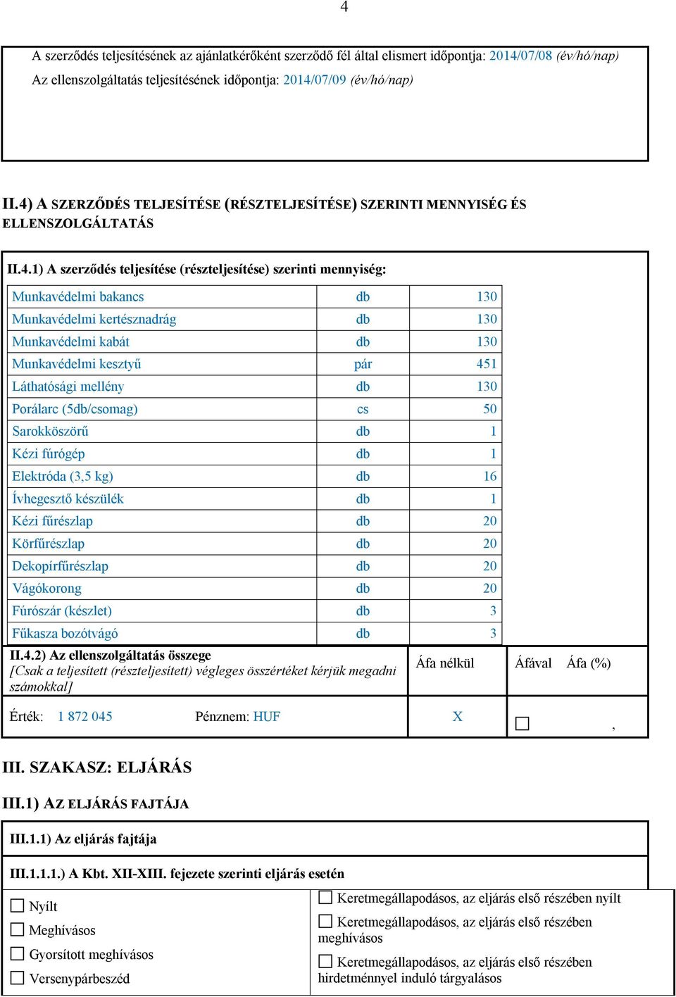 kertésznadrág db 130 Munkavédelmi kabát db 130 Munkavédelmi kesztyű pár 451 Láthatósági mellény db 130 Porálarc (5db/csomag) cs 50 Sarokköszörű db 1 Kézi fúrógép db 1 Elektróda (3,5 kg) db 16