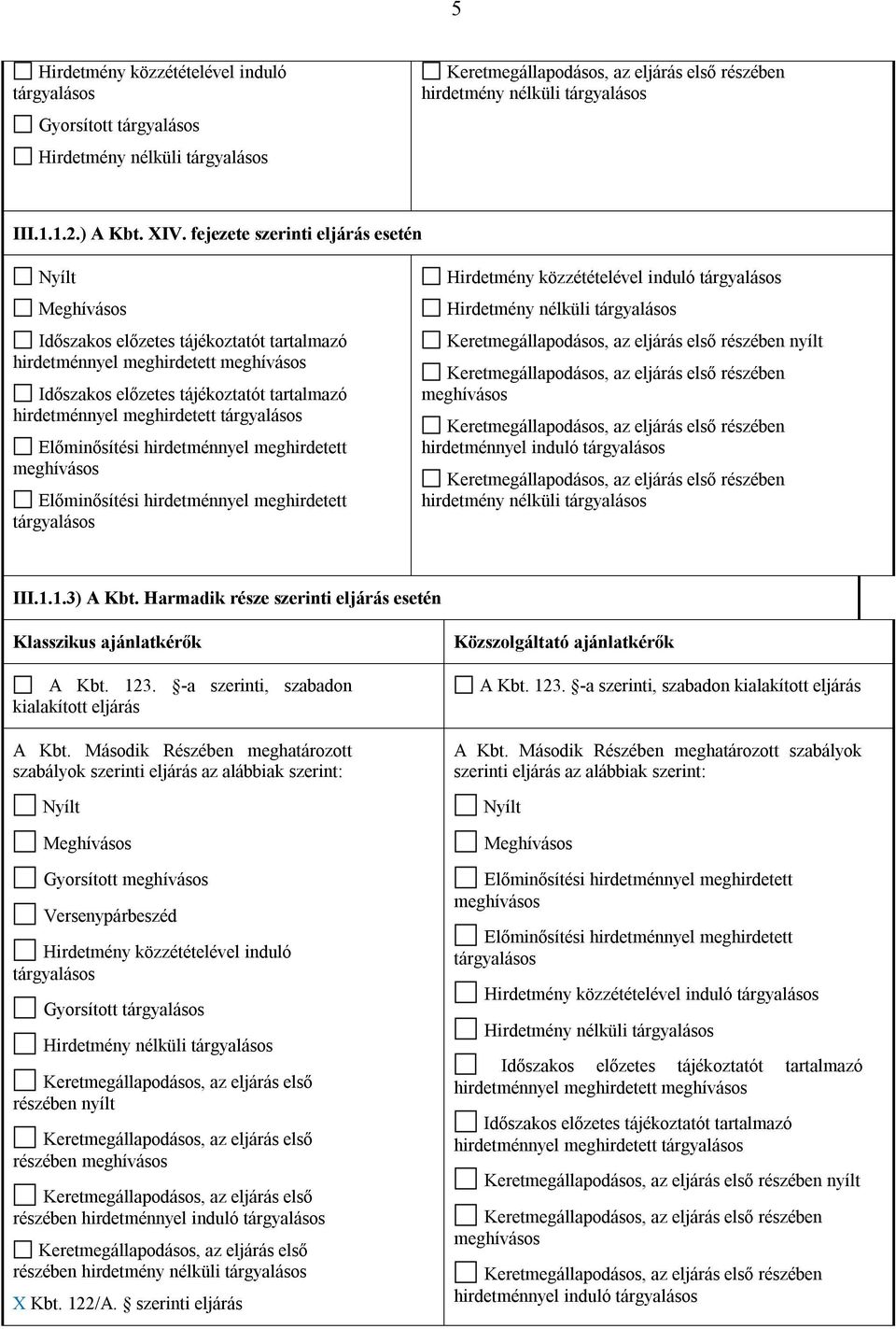 tárgyalásos Előminősítési hirdetménnyel meghirdetett Előminősítési hirdetménnyel meghirdetett tárgyalásos Hirdetmény közzétételével induló tárgyalásos Hirdetmény nélküli tárgyalásos nyílt