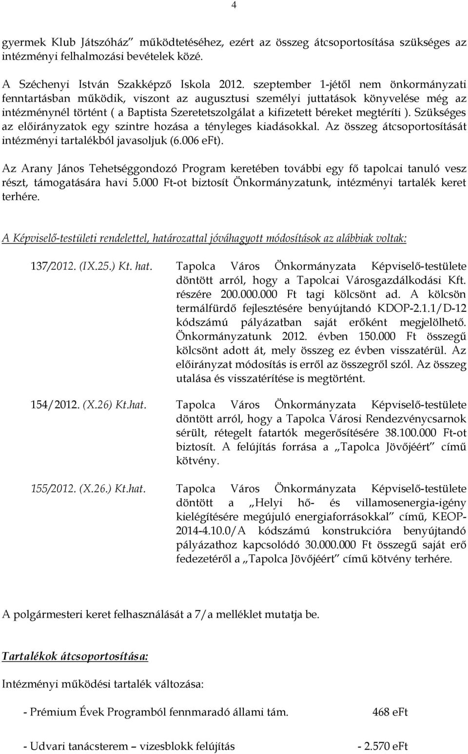 megtéríti ). Szükséges az ok egy szintre hozása a tényleges kiadásokkal. Az összeg átcsoportosítását intézményi tartalékból javasoljuk (6.006 eft).