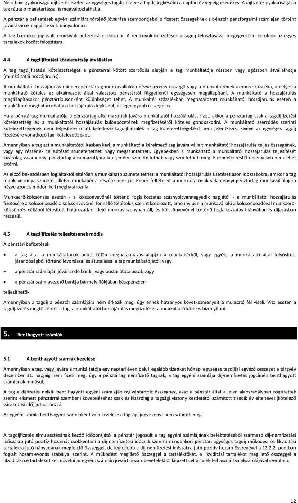 A tag bármikor jogosult rendkívüli befizetést eszközölni. A rendkívüli befizetések a tagdíj felosztásával megegyezően kerülnek az egyes tartalékok között felosztásra. 4.