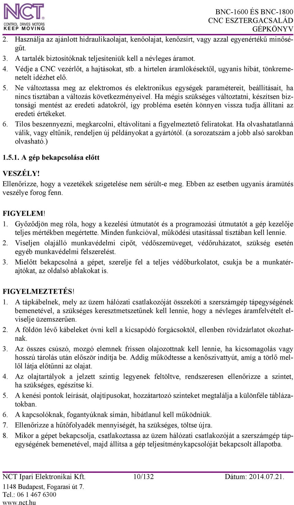 Ne változtassa meg az elektromos és elektronikus egységek paramétereit, beállításait, ha nincs tisztában a változás következményeivel.