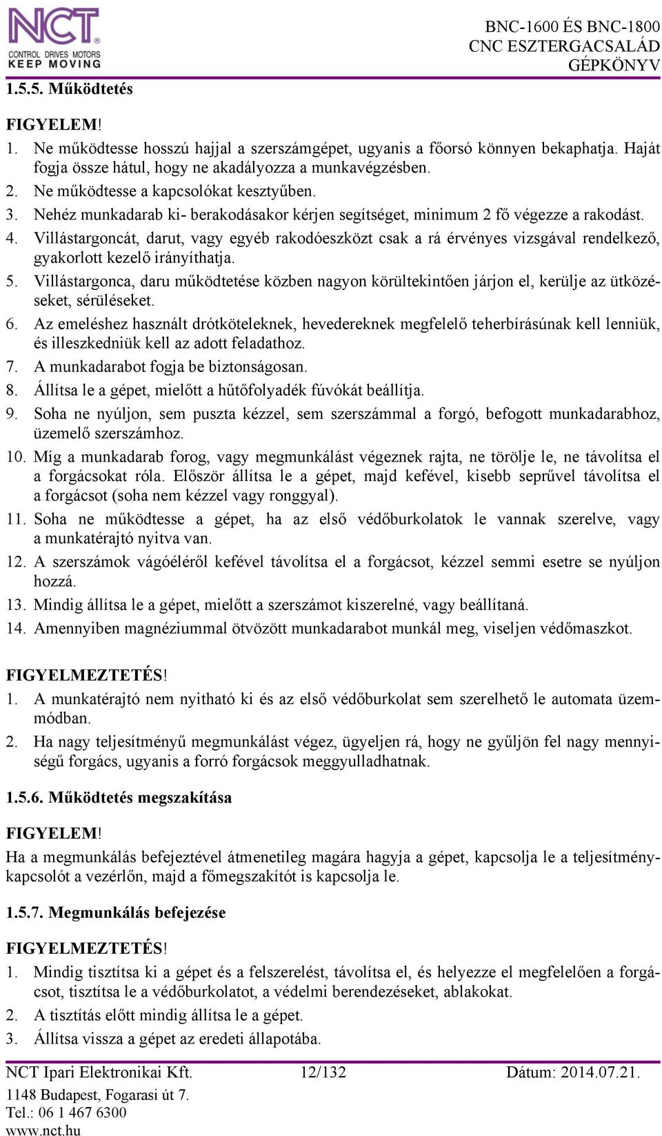 Villástargoncát, darut, vagy egyéb rakodóeszközt csak a rá érvényes vizsgával rendelkező, gyakorlott kezelő irányíthatja. 5.