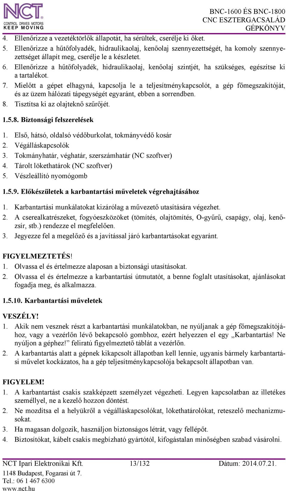 Ellenőrizze a hűtőfolyadék, hidraulikaolaj, kenőolaj szintjét, ha szükséges, egészítse ki a tartalékot. 7.