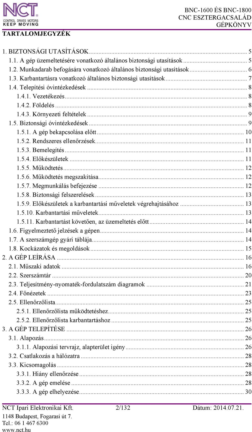 Földelés... 8 1.4.3. Környezeti feltételek... 9 1.5. Biztonsági óvintézkedések... 9 1.5.1. A gép bekapcsolása előtt... 10 1.5.2. Rendszeres ellenőrzések... 11 1.5.3. Bemelegítés... 11 1.5.4. Előkészületek.