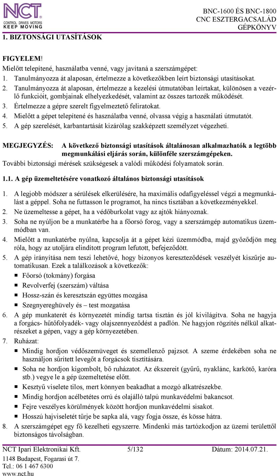 Tanulmányozza át alaposan, értelmezze a kezelési útmutatóban leírtakat, különösen a vezérlő funkcióit, gombjainak elhelyezkedését, valamint az összes tartozék működését. 3.