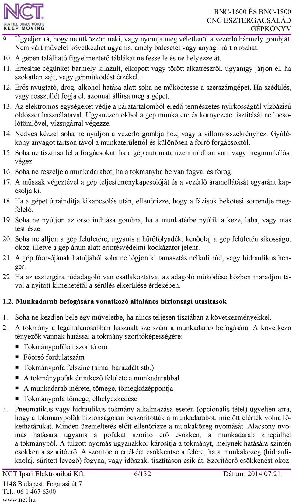 Értesítse cégünket bármely kilazult, elkopott vagy törött alkatrészről, ugyanígy járjon el, ha szokatlan zajt, vagy gépműködést érzékel. 12.