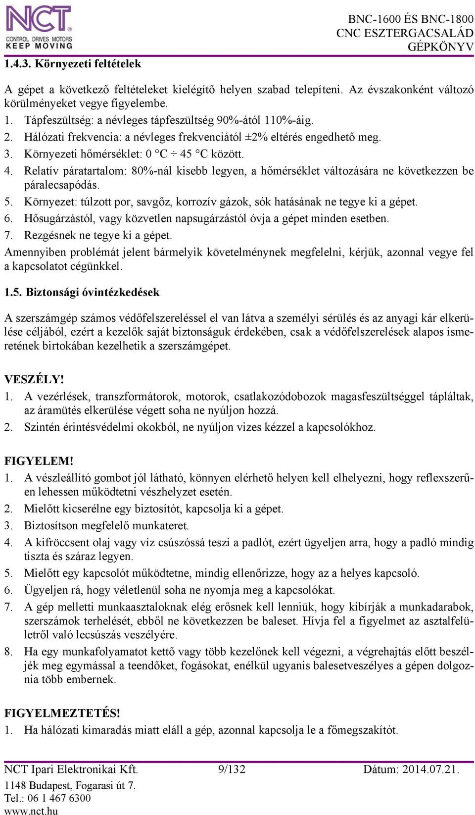 C között. 4. Relatív páratartalom: 80%-nál kisebb legyen, a hőmérséklet változására ne következzen be páralecsapódás. 5.