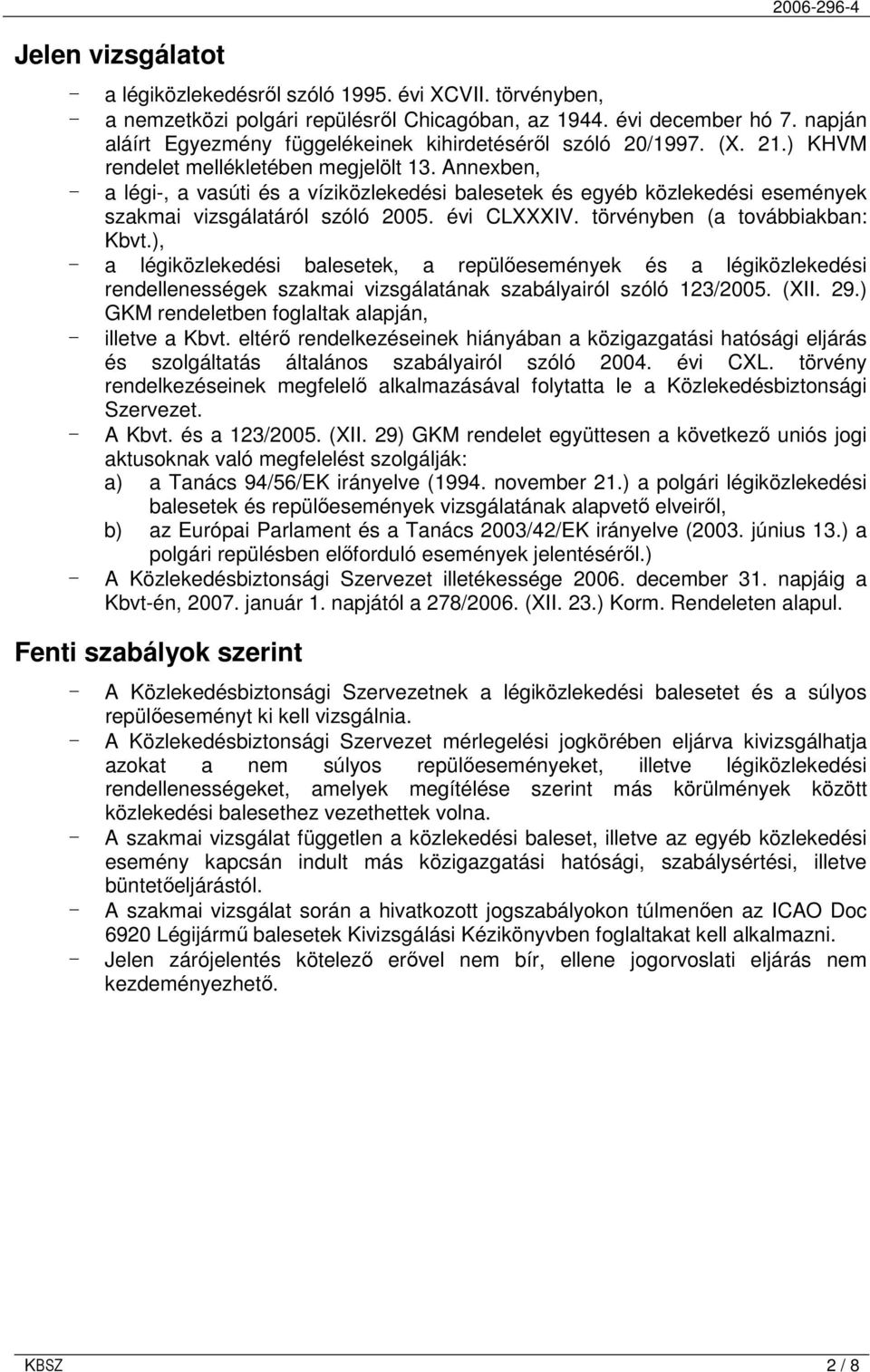 Annexben, - a légi-, a vasúti és a víziközlekedési balesetek és egyéb közlekedési események szakmai vizsgálatáról szóló 2005. évi CLXXXIV. törvényben (a továbbiakban: Kbvt.