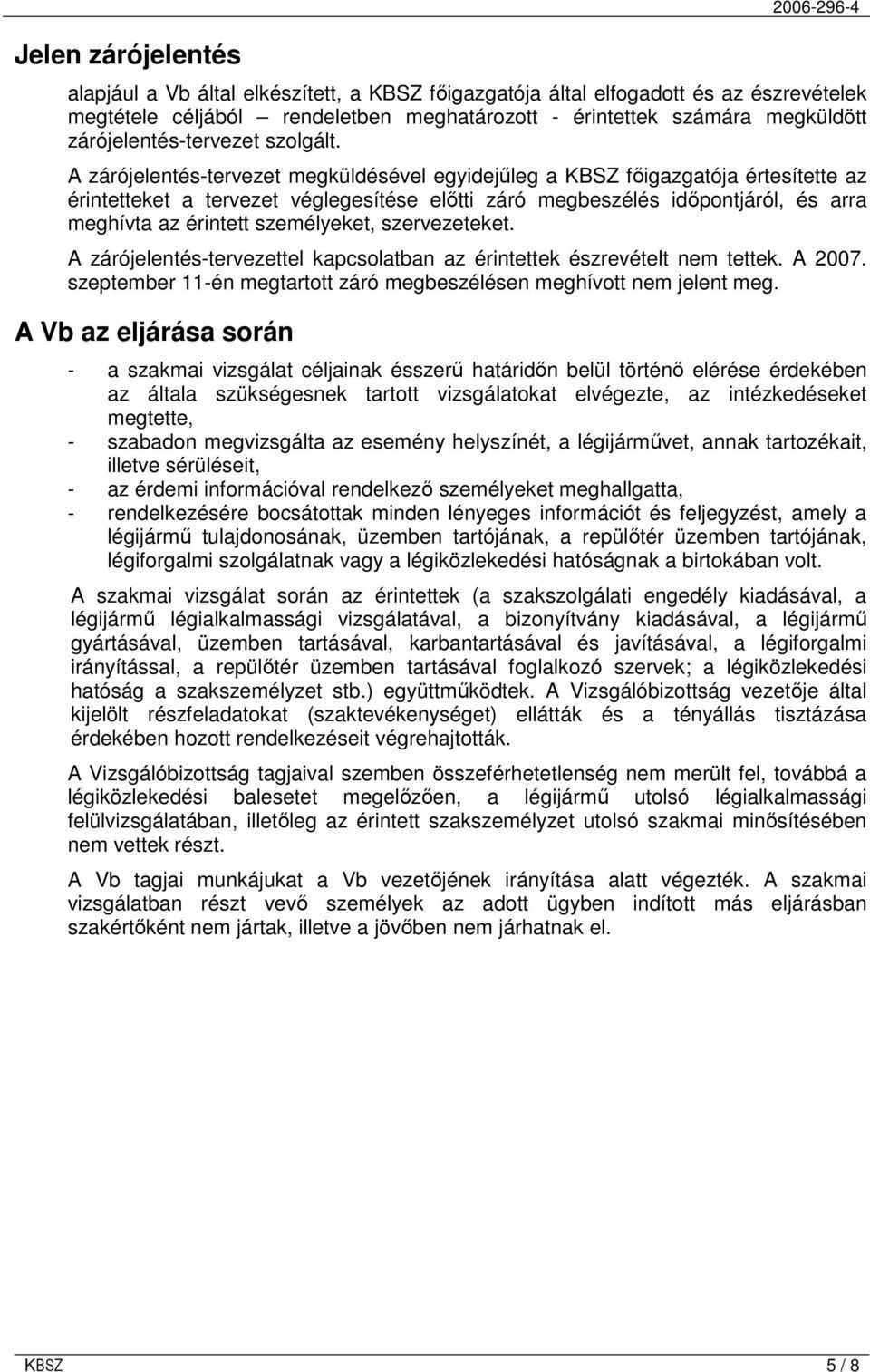 A zárójelentés-tervezet megküldésével egyidejőleg a KBSZ fıigazgatója értesítette az érintetteket a tervezet véglegesítése elıtti záró megbeszélés idıpontjáról, és arra meghívta az érintett