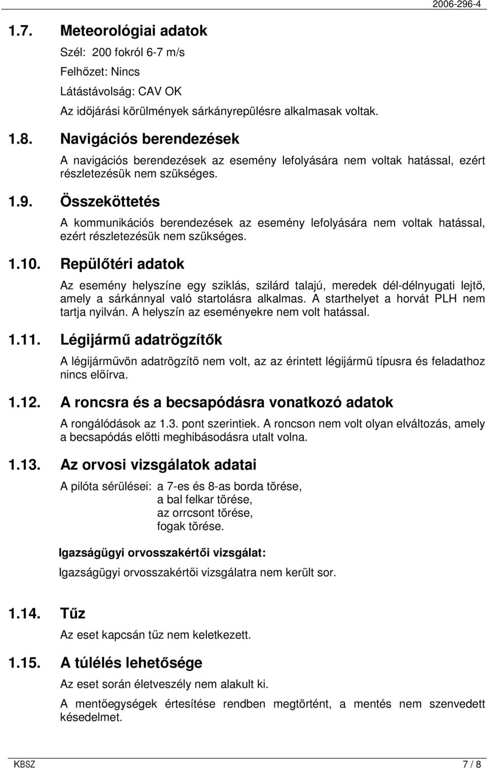 Összeköttetés A kommunikációs berendezések az esemény lefolyására nem voltak hatással, ezért részletezésük nem szükséges. 1.10.