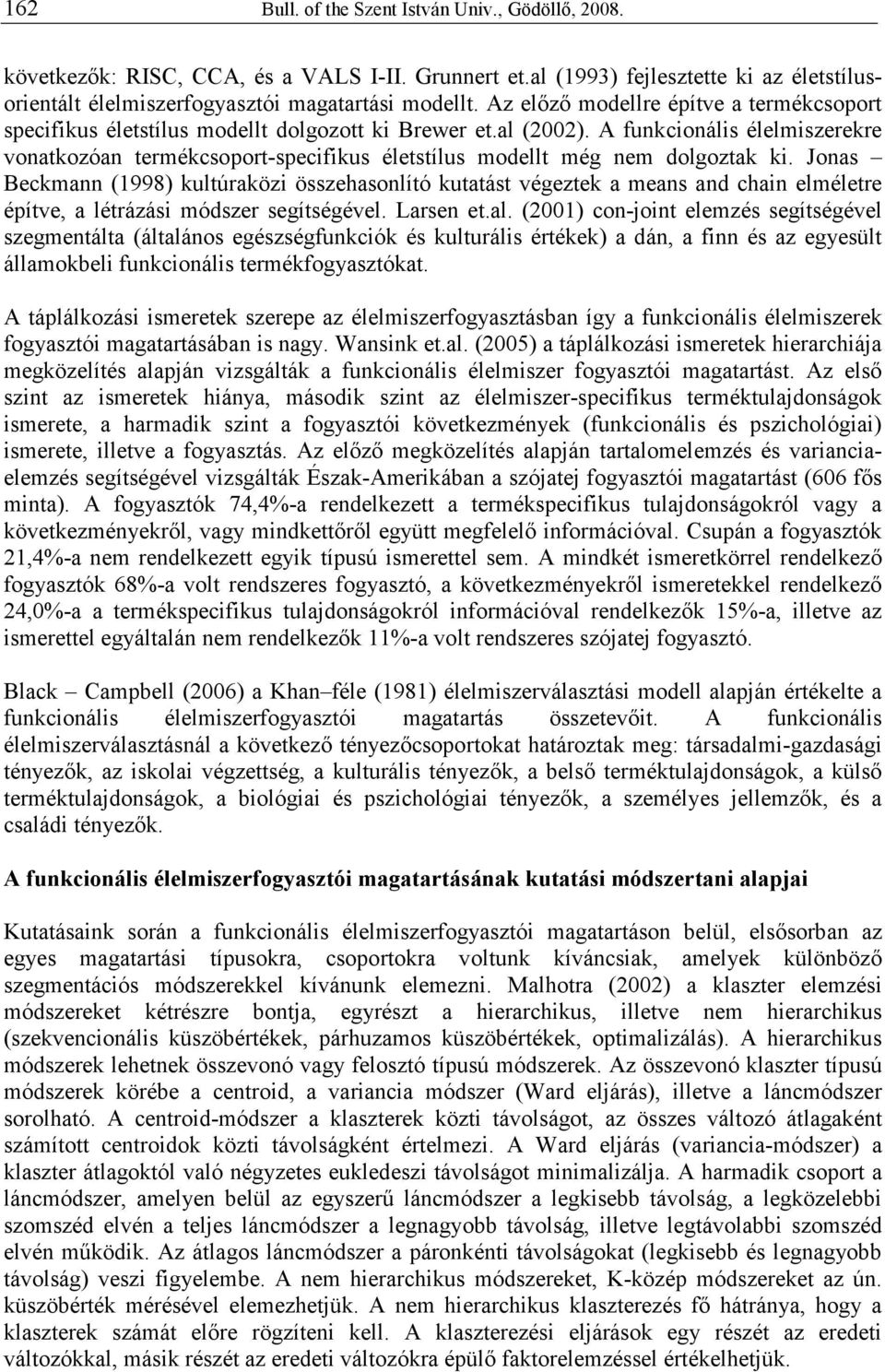 A funkcionális élelmiszerekre vonatkozóan termékcsoport-specifikus életstílus modellt még nem dolgoztak ki.
