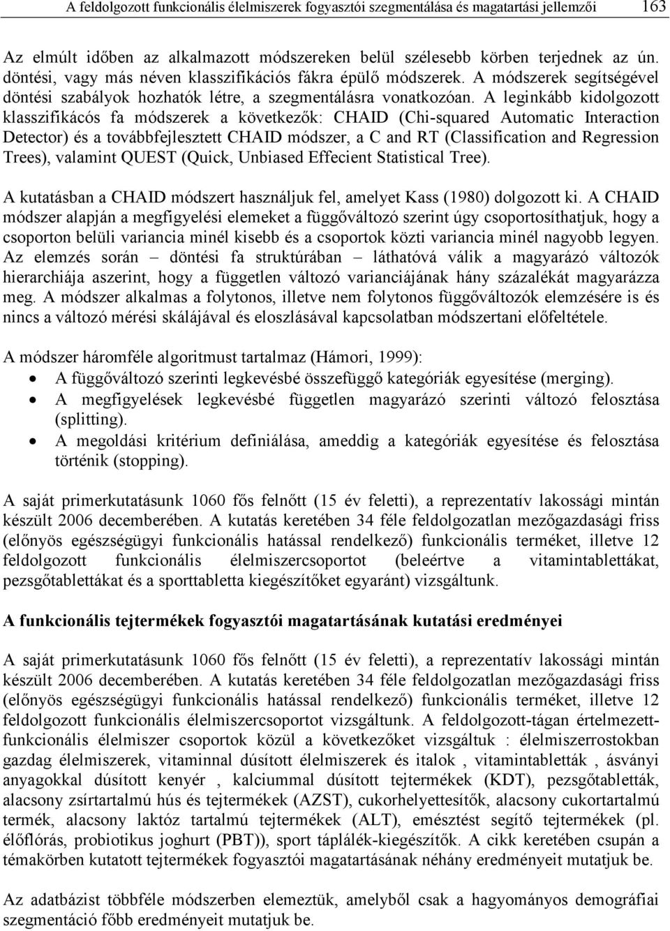 A leginkább kidolgozott klasszifikácós fa módszerek a következık: CHAID (Chi-squared Automatic Interaction Detector) és a továbbfejlesztett CHAID módszer, a C and RT (Classification and Regression