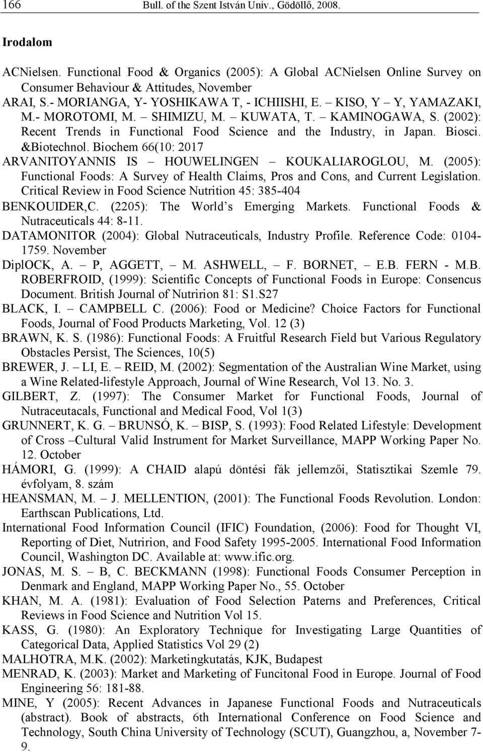 Biosci. &Biotechnol. Biochem 66(10: 2017 ARVANITOYANNIS IS HOUWELINGEN KOUKALIAROGLOU, M. (2005): Functional Foods: A Survey of Health Claims, Pros and Cons, and Current Legislation.