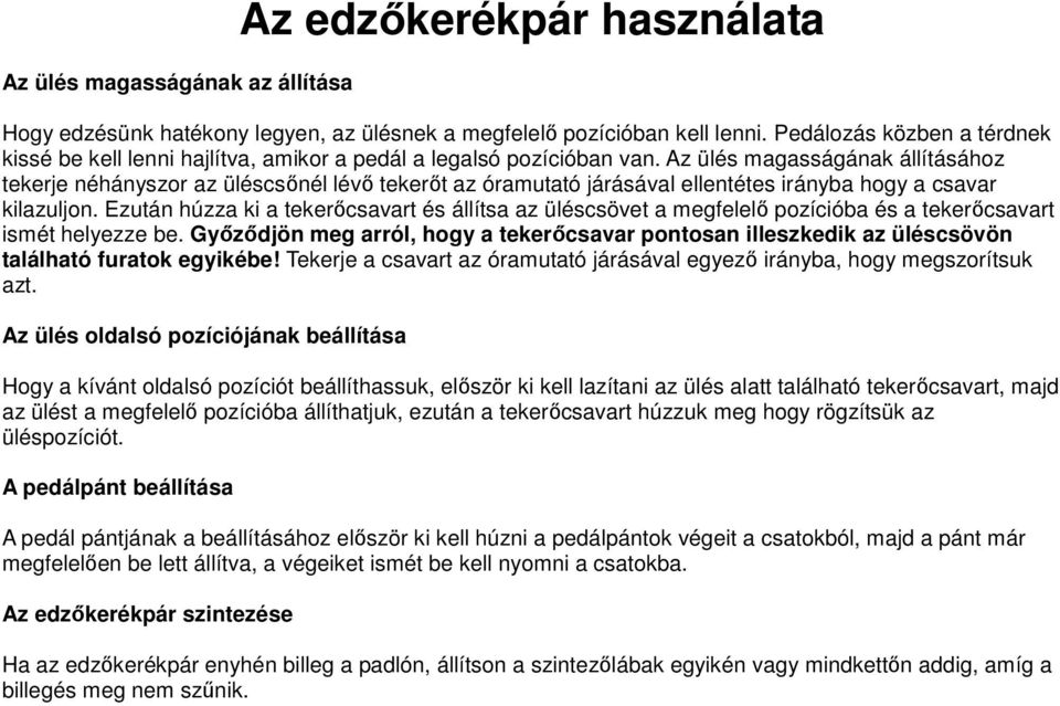 Az ülés magasságának állításához tekerje néhányszor az üléscsınél lévı tekerıt az óramutató járásával ellentétes irányba hogy a csavar kilazuljon.