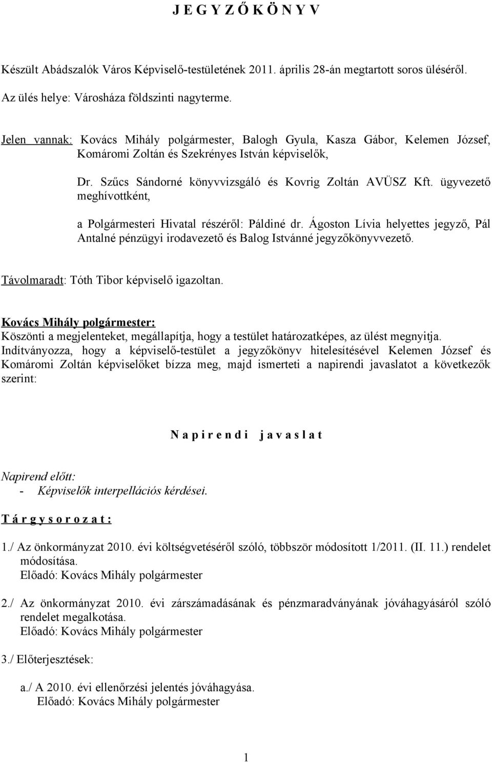 ügyvezető meghívottként, a Polgármesteri Hivatal részéről: Páldiné dr. Ágoston Lívia helyettes jegyző, Pál Antalné pénzügyi irodavezető és Balog Istvánné jegyzőkönyvvezető.