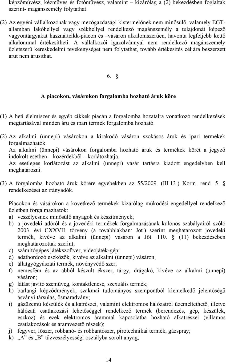 használtcikk-piacon és vásáron alkalomszerűen, havonta legfeljebb kettő alkalommal értékesítheti.