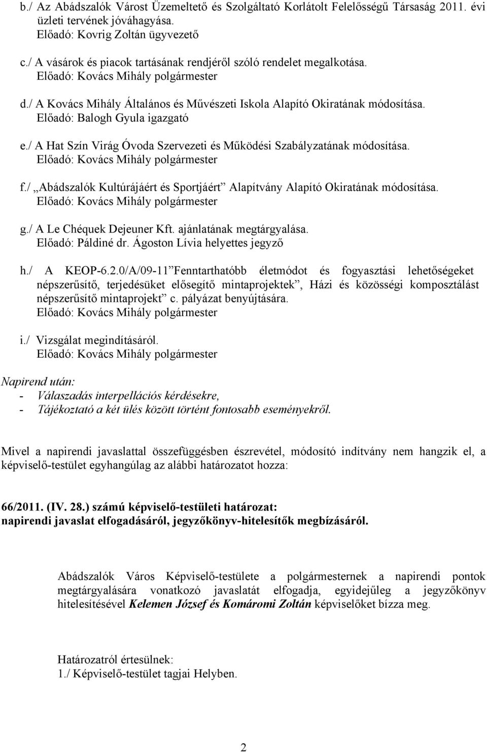 Előadó: Balogh Gyula igazgató e./ A Hat Szín Virág Óvoda Szervezeti és Működési Szabályzatának módosítása. Előadó: Kovács Mihály polgármester f.