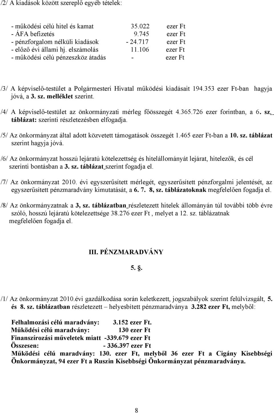 /4/ A képviselő-testület az önkormányzati mérleg főösszegét 4.365.726 ezer forintban, a 6. sz. táblázat: szerinti részletezésben elfogadja.