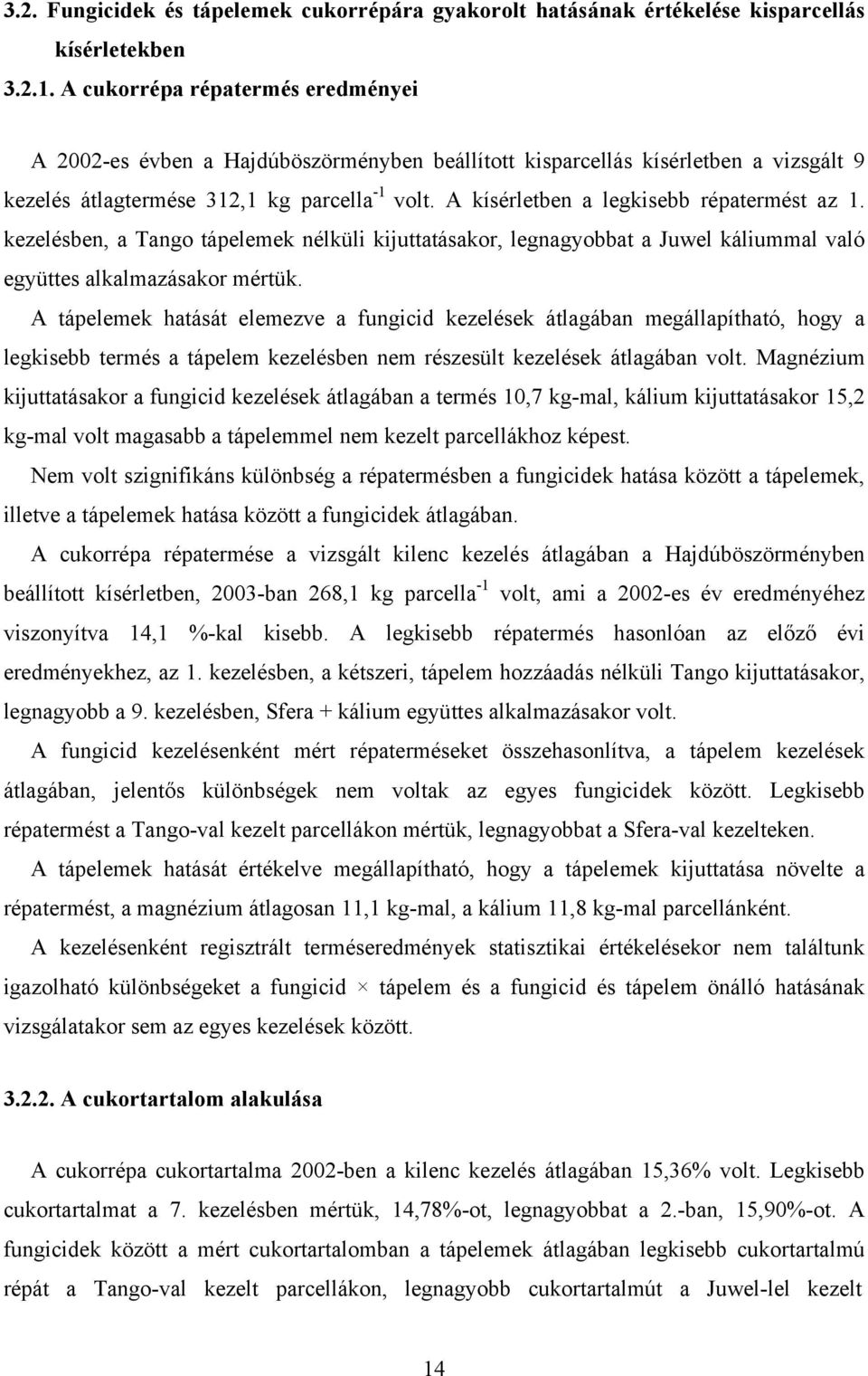 A kísérletben a legkisebb répatermést az 1. kezelésben, a Tango tápelemek nélküli kijuttatásakor, legnagyobbat a Juwel káliummal való együttes alkalmazásakor mértük.