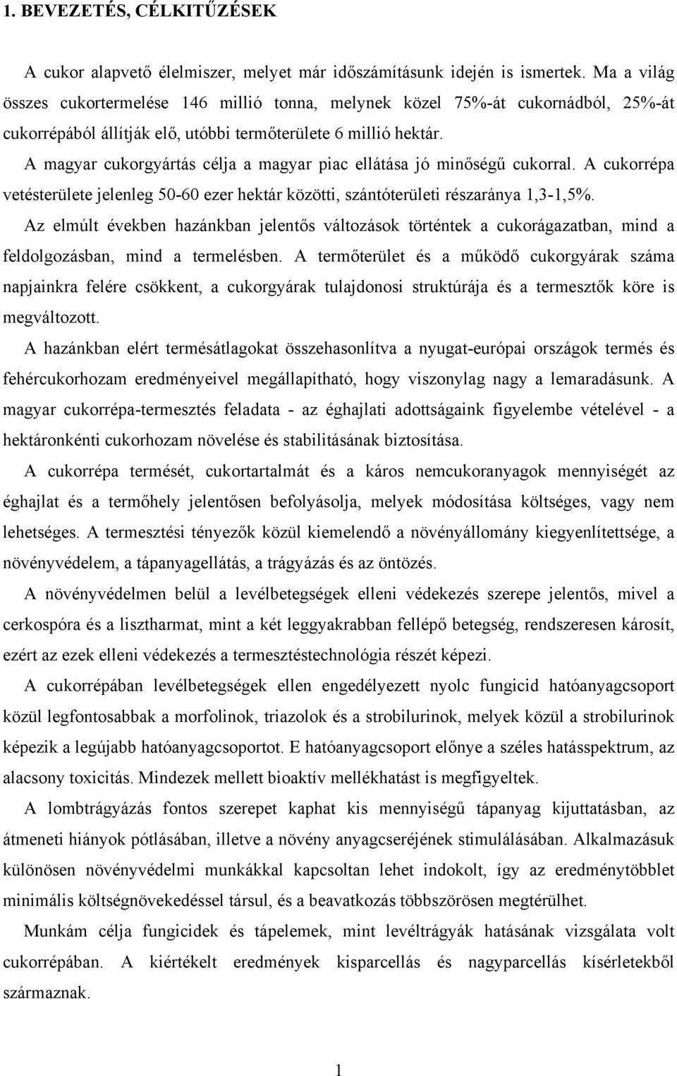 A magyar cukorgyártás célja a magyar piac ellátása jó minőségű cukorral. A cukorrépa vetésterülete jelenleg 50-60 ezer hektár közötti, szántóterületi részaránya 1,3-1,5%.