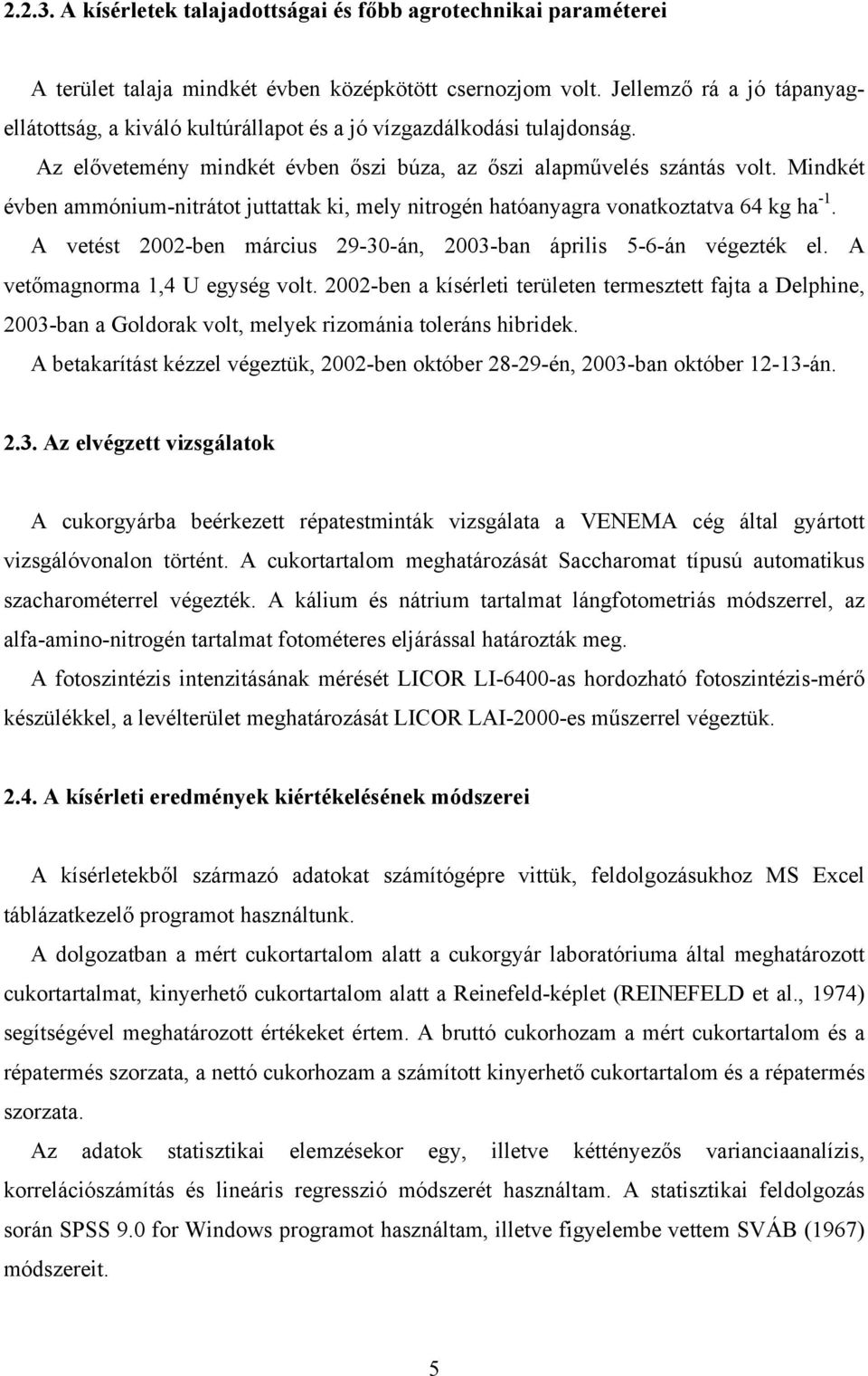 Mindkét évben ammónium-nitrátot juttattak ki, mely nitrogén hatóanyagra vonatkoztatva 64 kg ha -1. A vetést 2002-ben március 29-30-án, 2003-ban április 5-6-án végezték el.