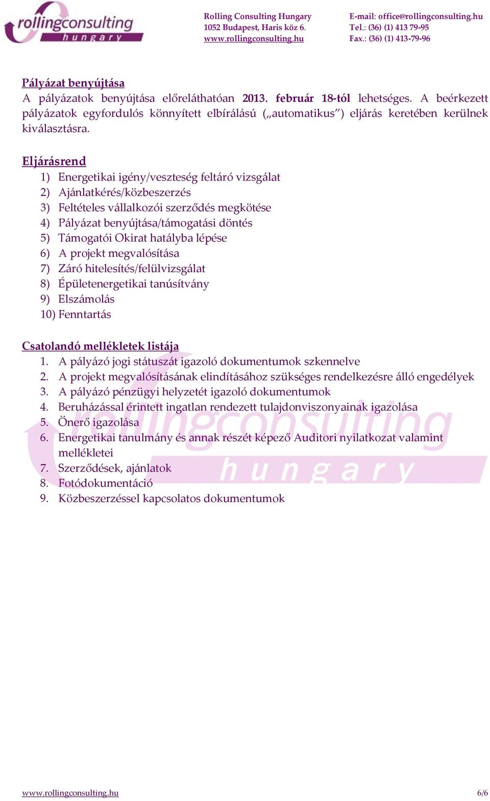 Eljárásrend 1) Energetikai igény/veszteség feltáró vizsgálat 2) Ajánlatkérés/közbeszerzés 3) Feltételes vállalkozói szerződés megkötése 4) Pályázat benyújtása/támogatási döntés 5) Támogatói Okirat